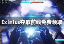 《Eximius奪取前線》免費怎么領?游戲免費領取方法分享-大智網匯