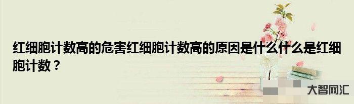 紅細胞偏高是什么意思-平均紅細胞體積偏高是什么意思 紅細胞偏高是什么意思-平均紅細胞體積偏高是什么意思