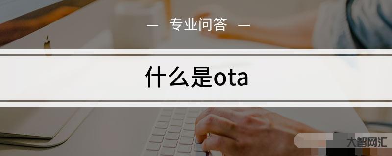 ota是什么意思-三分鐘了解汽車圈高頻詞匯:OTA ota是什么意思-三分鐘了解汽車圈高頻詞匯:OTA
